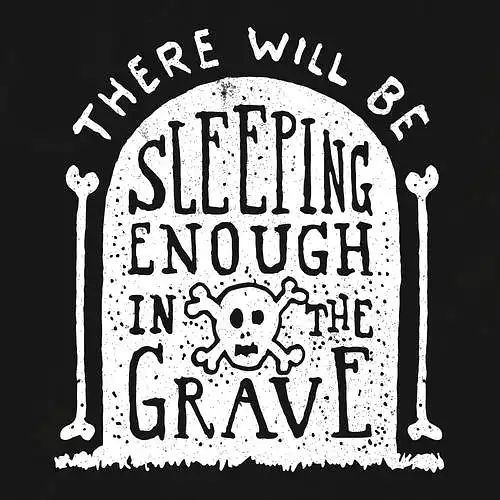 There Will Be Sleeping Enough In The Grave