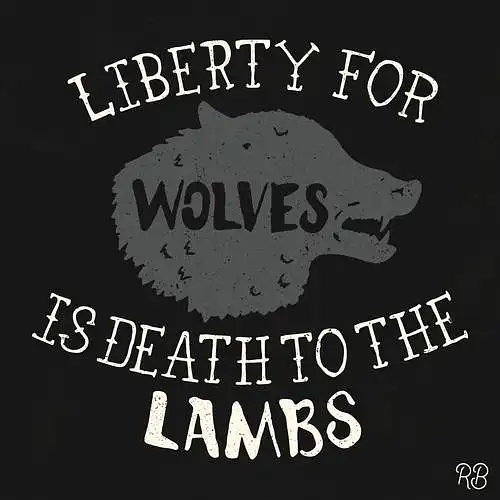 Liberty For Wolves Is Death To The Lambs