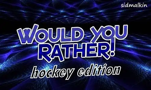 Would You Rather: Hockey Edition